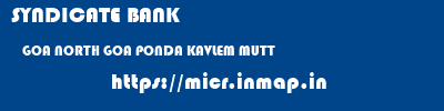 SYNDICATE BANK  GOA NORTH GOA PONDA KAVLEM MUTT  micr code